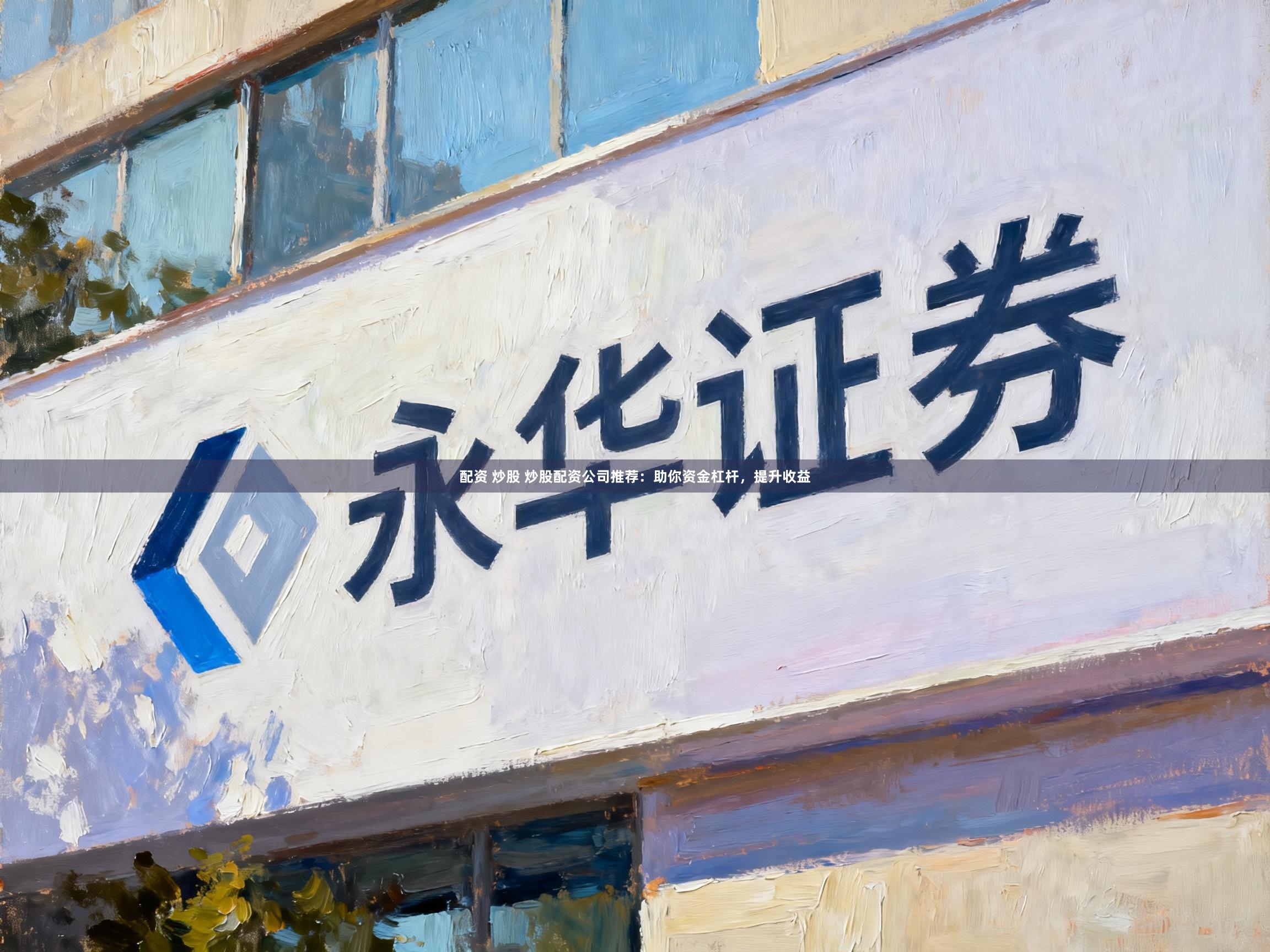 配资 炒股 炒股配资公司推荐:助你资金杠杆,提升收益