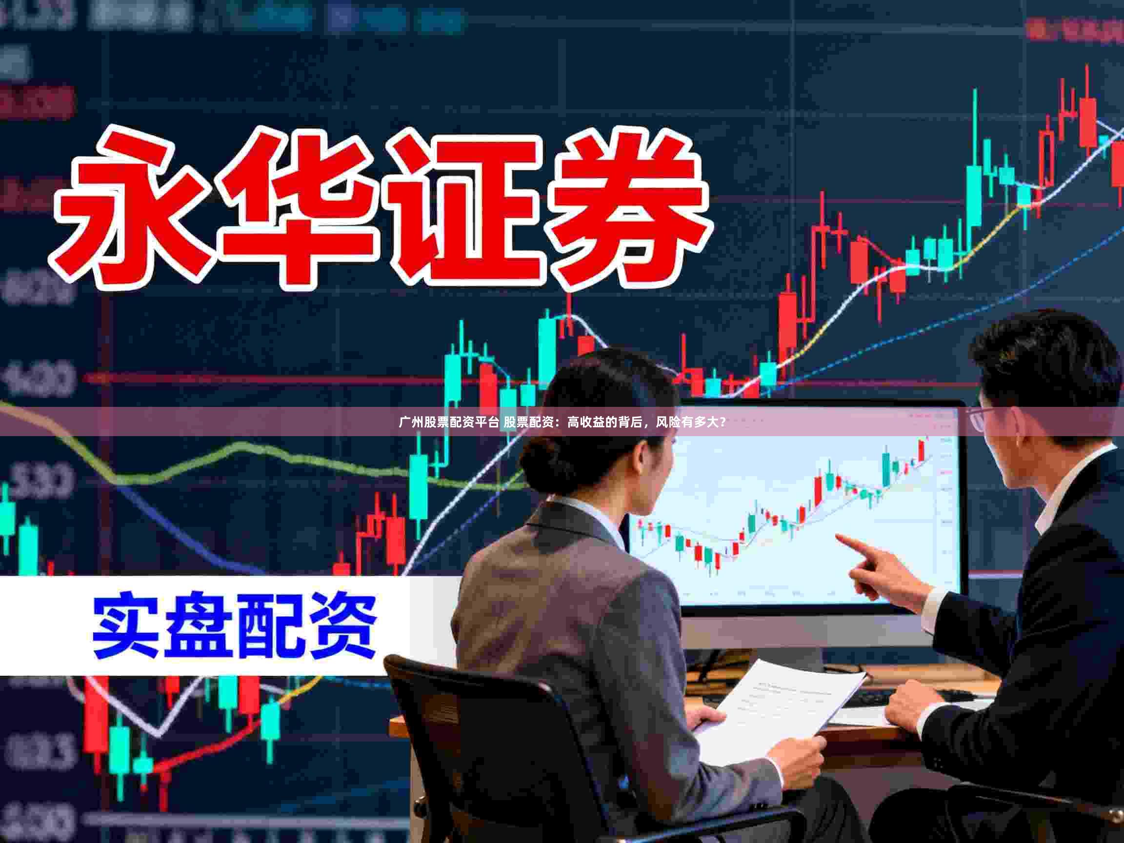 广州股票配资平台 股票配资：高收益的背后，风险有多大？